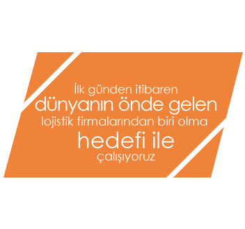 ilk günden itibaren dünyanın önde gelen lojistik firmalarından biri olma hedefi ile çalışıyoruz